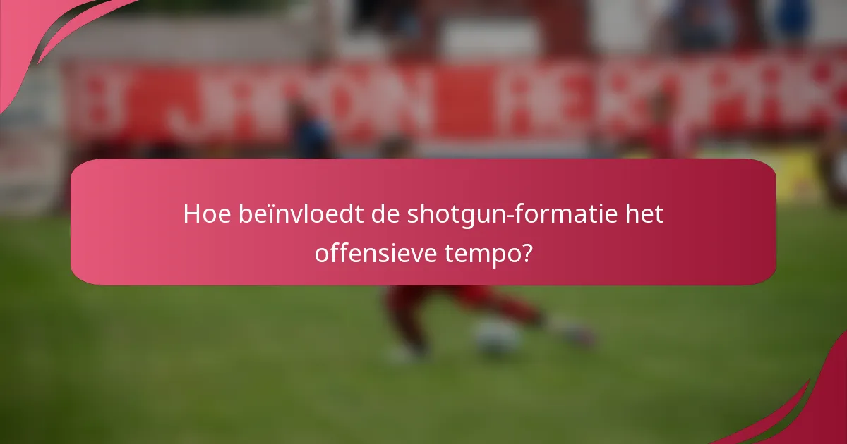 Hoe beïnvloedt de shotgun-formatie het offensieve tempo?