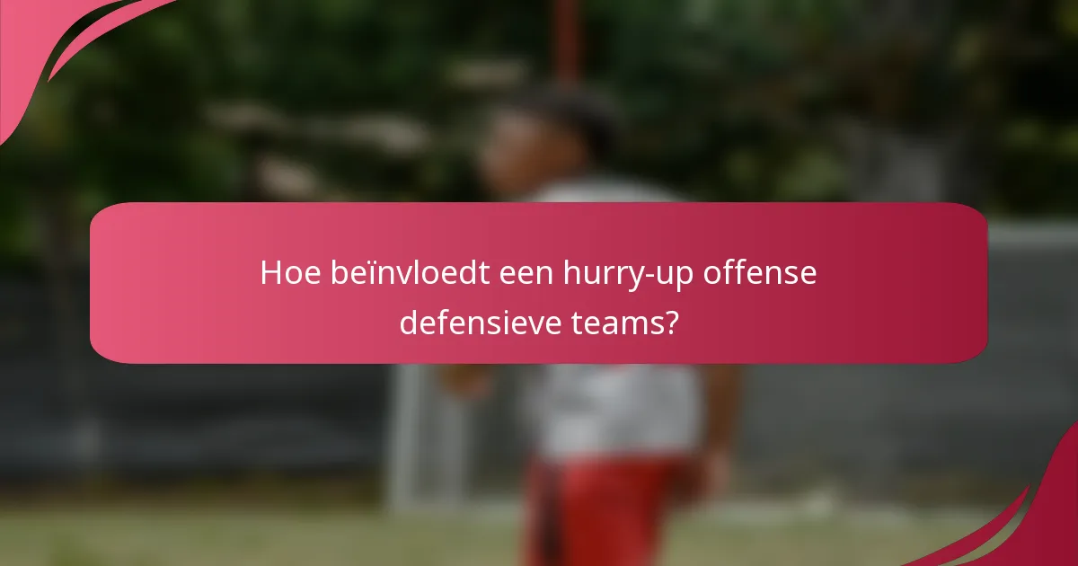 Hoe beïnvloedt een hurry-up offense defensieve teams?