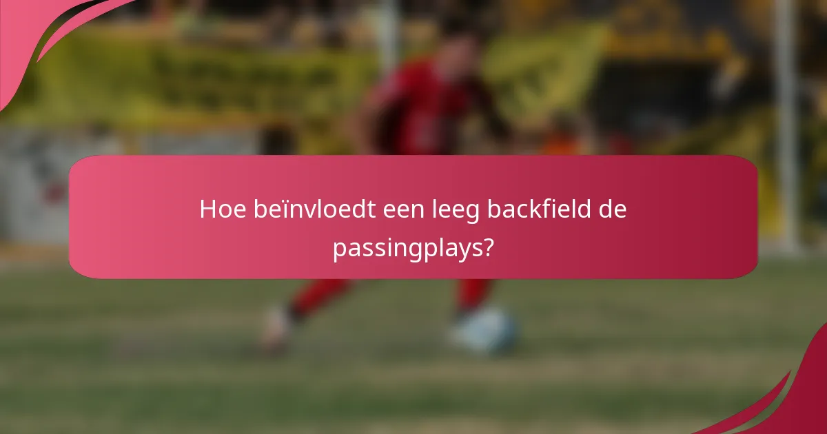 Hoe beïnvloedt een leeg backfield de passingplays?