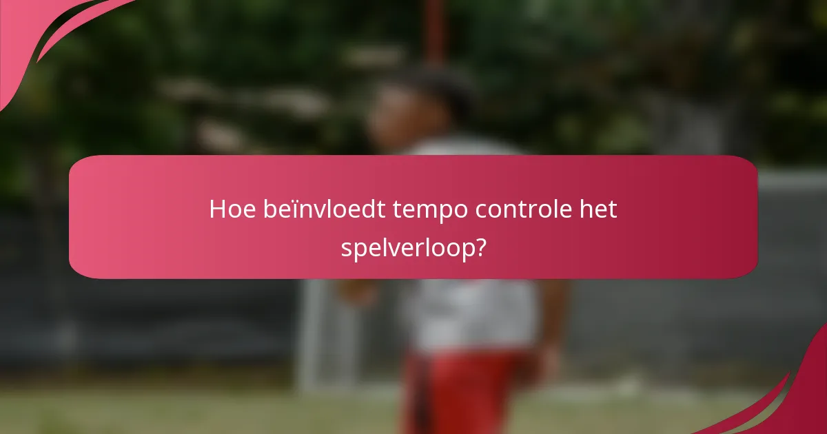 Hoe beïnvloedt tempo controle het spelverloop?