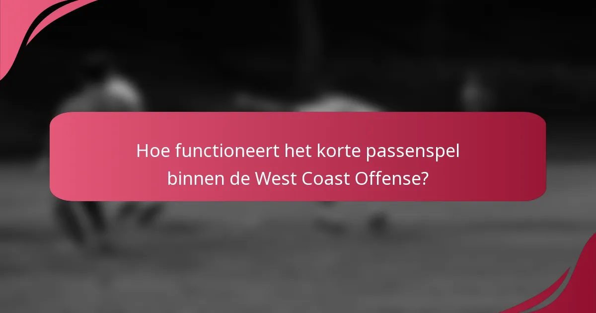 Hoe functioneert het korte passenspel binnen de West Coast Offense?