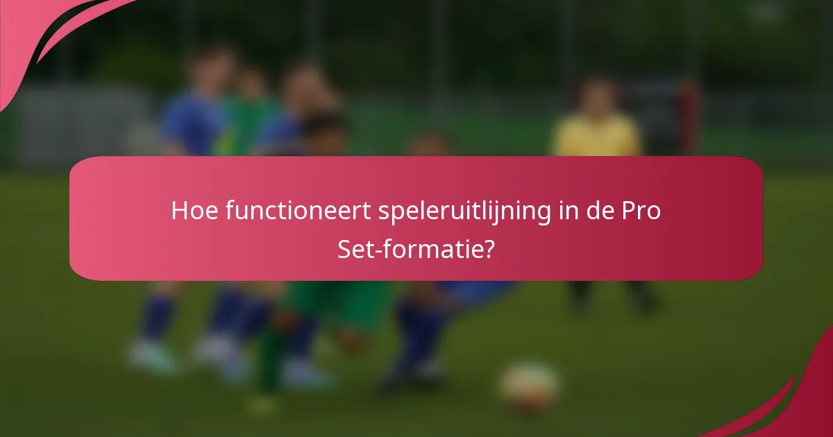 Hoe functioneert speleruitlijning in de Pro Set-formatie?