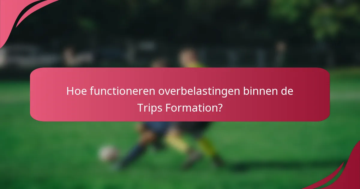 Hoe functioneren overbelastingen binnen de Trips Formation?