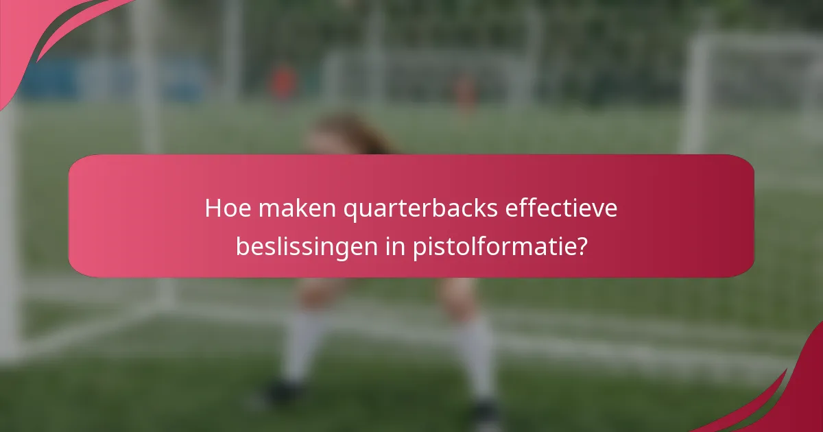 Hoe maken quarterbacks effectieve beslissingen in pistolformatie?