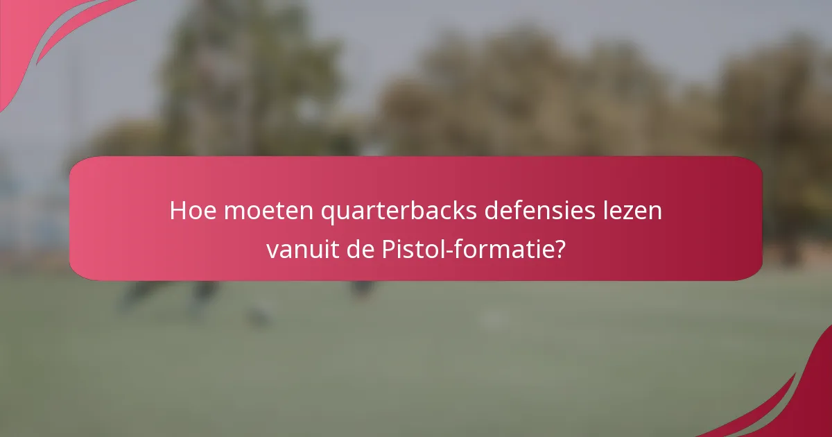 Hoe moeten quarterbacks defensies lezen vanuit de Pistol-formatie?