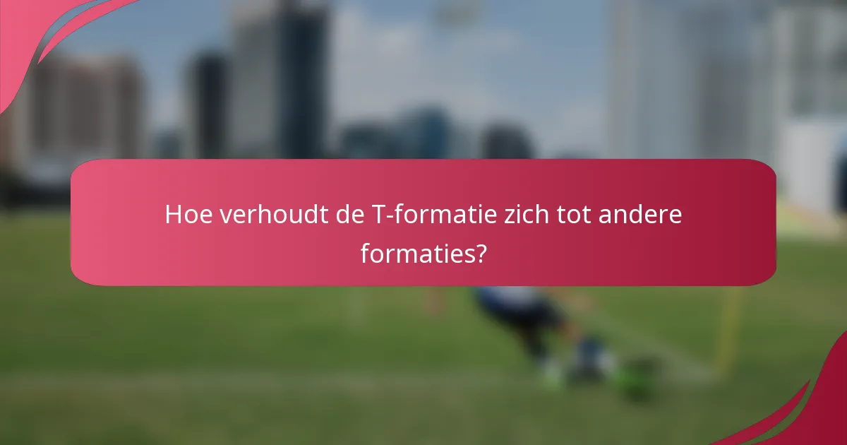 Hoe verhoudt de T-formatie zich tot andere formaties?