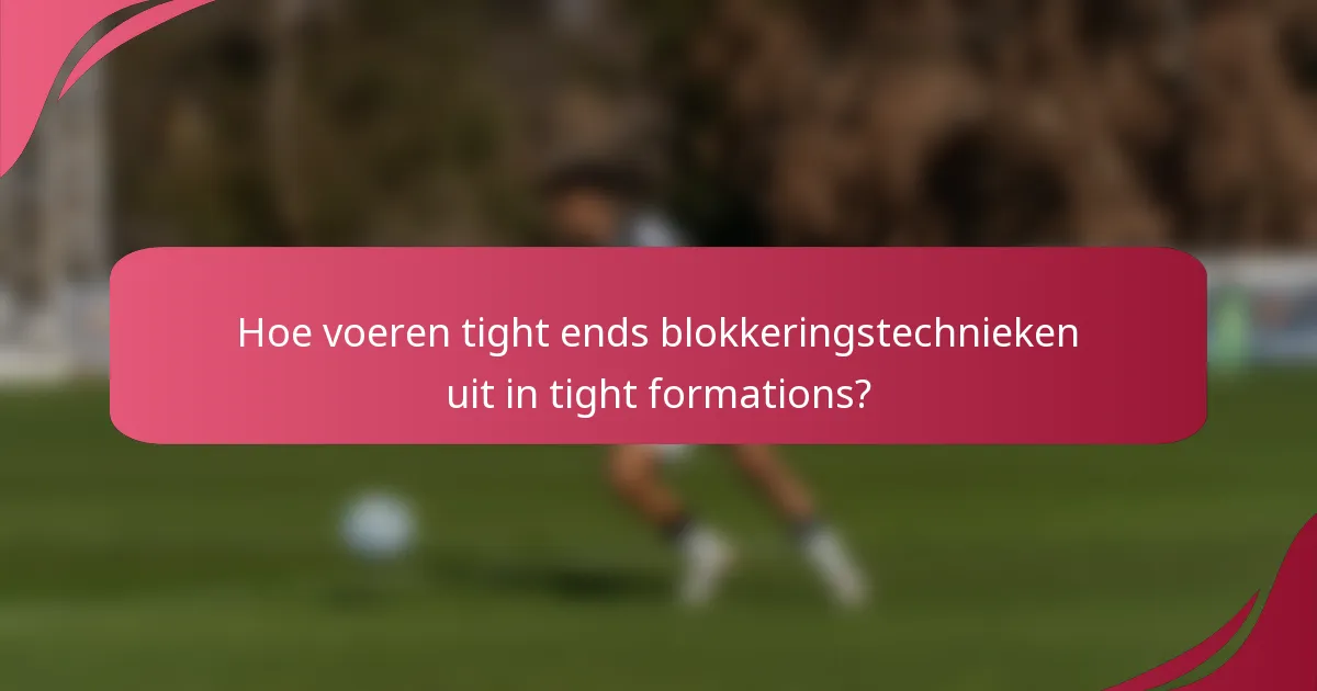 Hoe voeren tight ends blokkeringstechnieken uit in tight formations?