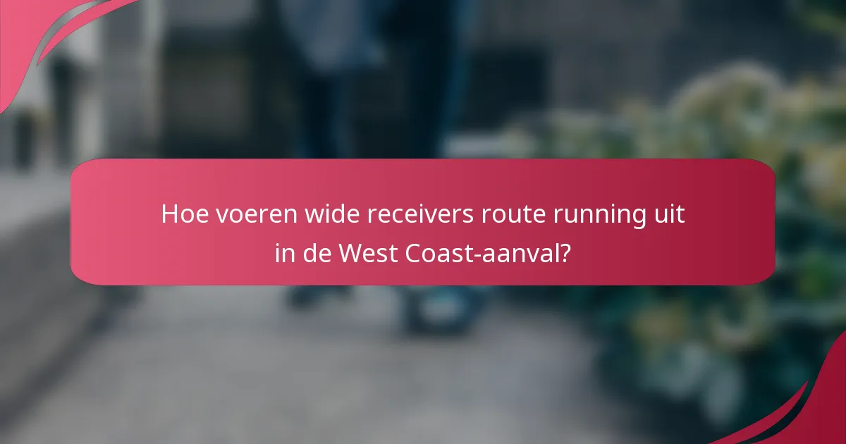 Hoe voeren wide receivers route running uit in de West Coast-aanval?