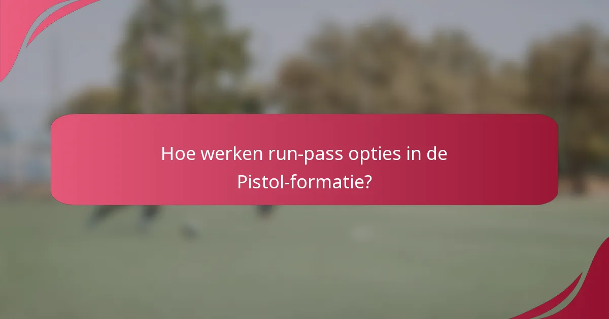 Hoe werken run-pass opties in de Pistol-formatie?