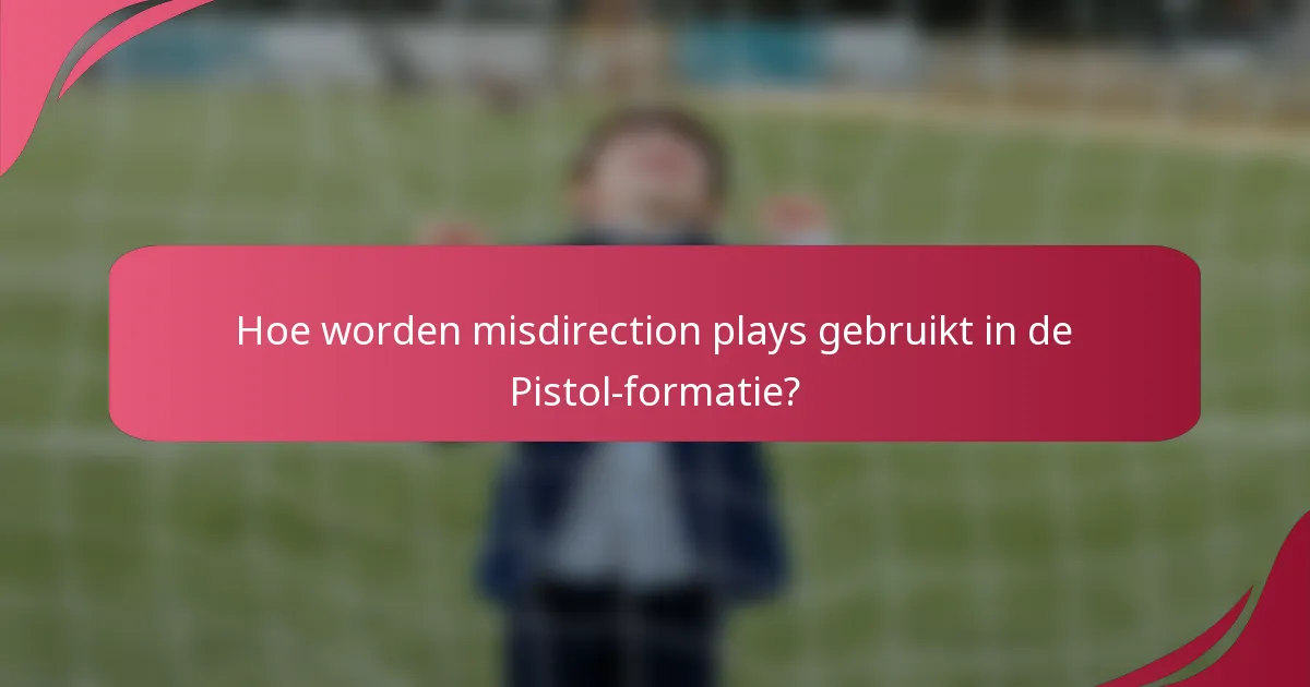 Hoe worden misdirection plays gebruikt in de Pistol-formatie?