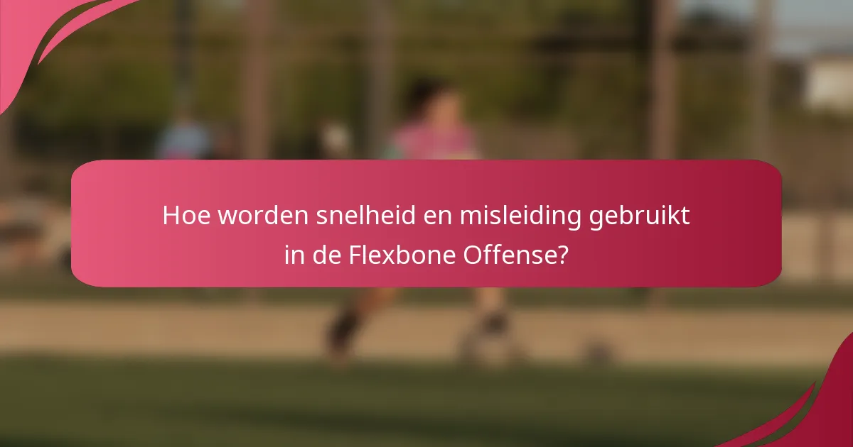 Hoe worden snelheid en misleiding gebruikt in de Flexbone Offense?