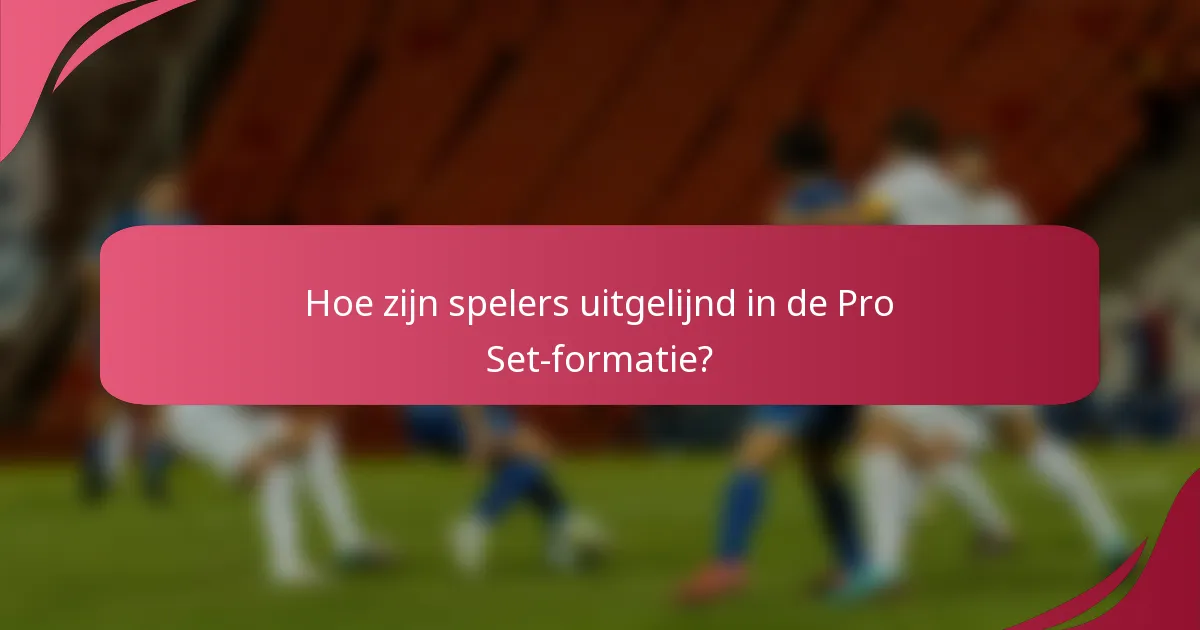 Hoe zijn spelers uitgelijnd in de Pro Set-formatie?