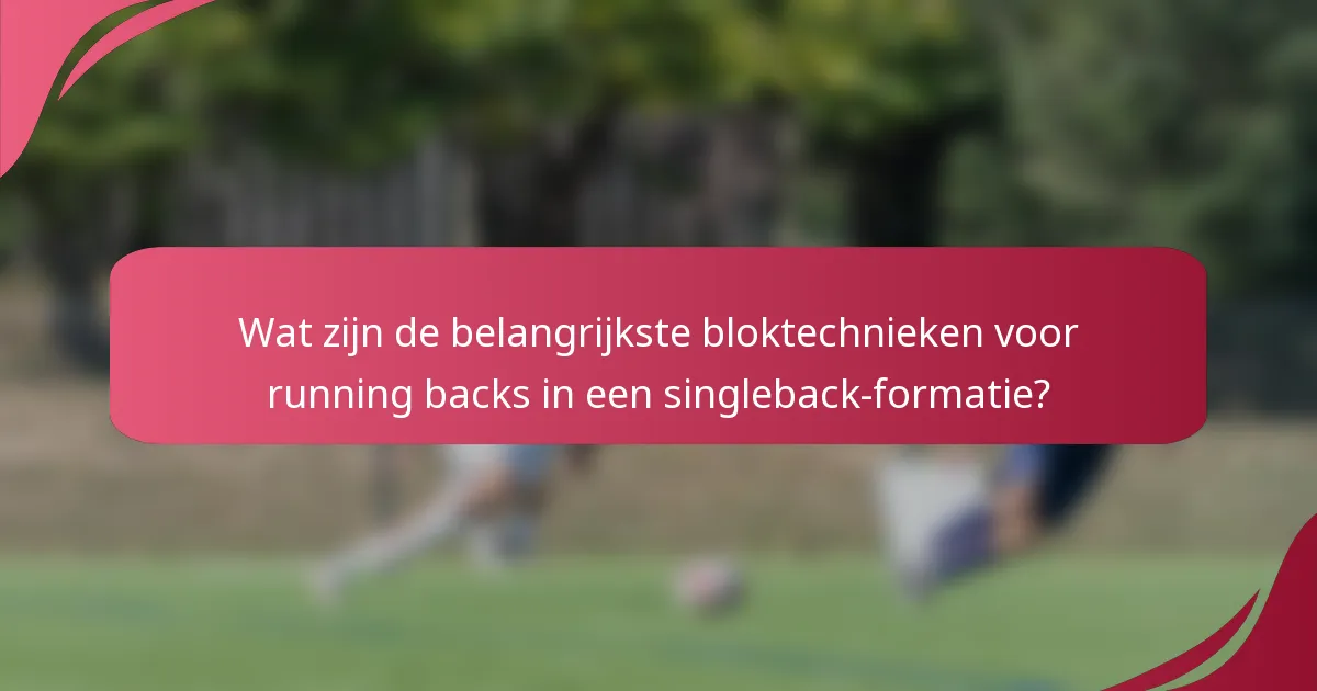 Wat zijn de belangrijkste bloktechnieken voor running backs in een singleback-formatie?