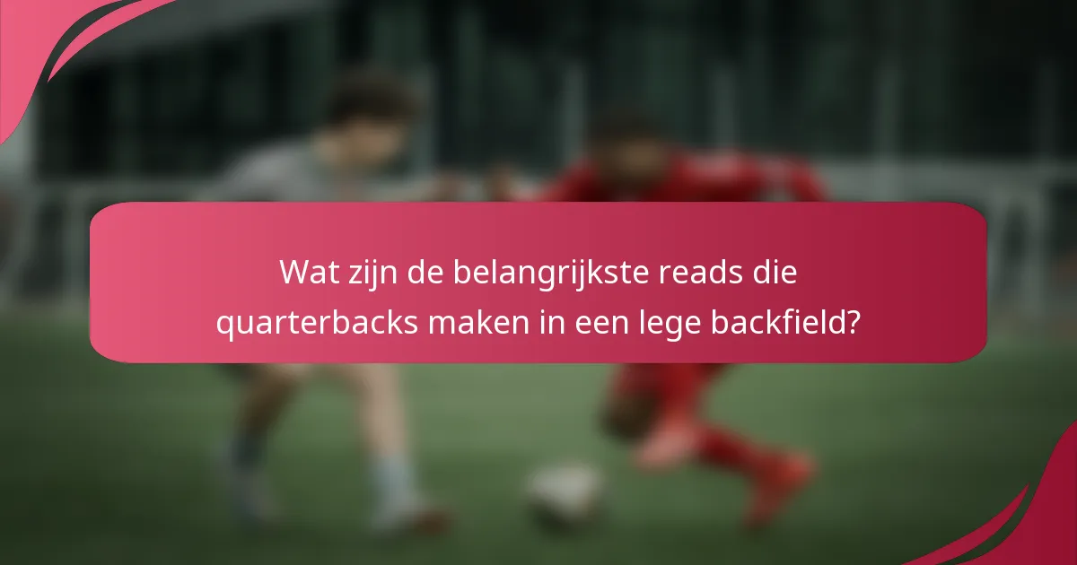 Wat zijn de belangrijkste reads die quarterbacks maken in een lege backfield?