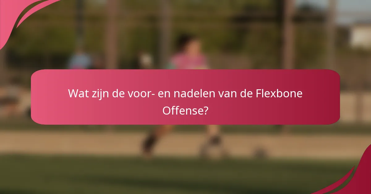Wat zijn de voor- en nadelen van de Flexbone Offense?