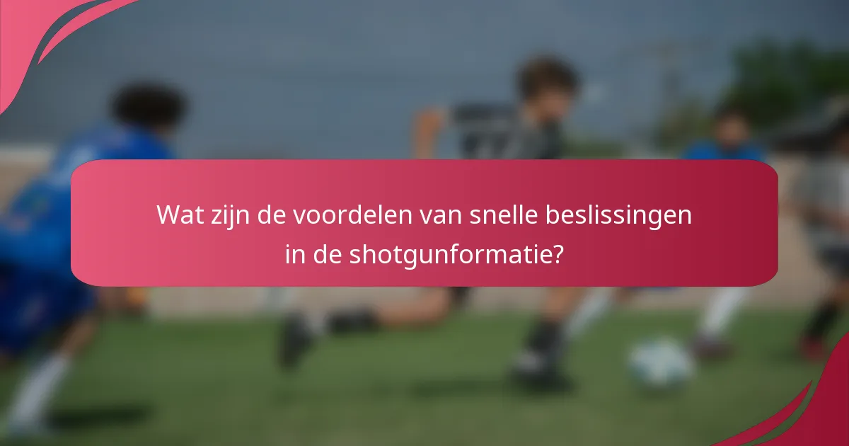 Wat zijn de voordelen van snelle beslissingen in de shotgunformatie?