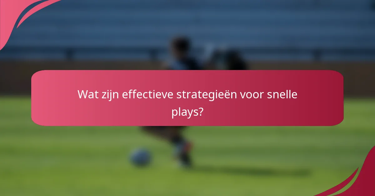 Wat zijn effectieve strategieën voor snelle plays?