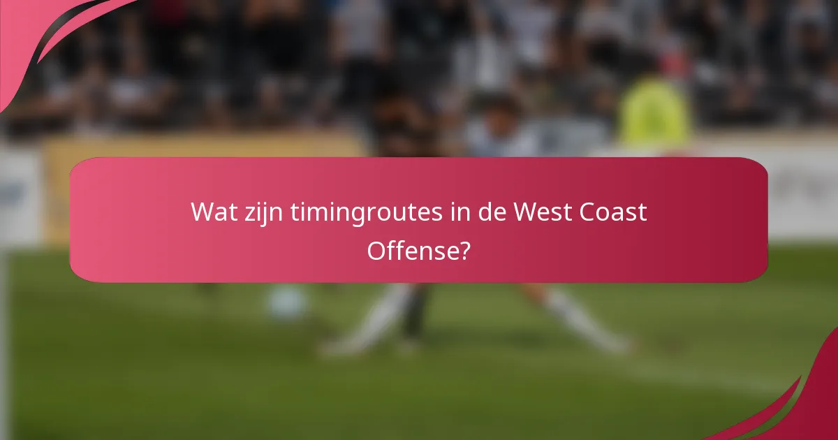 Wat zijn timingroutes in de West Coast Offense?