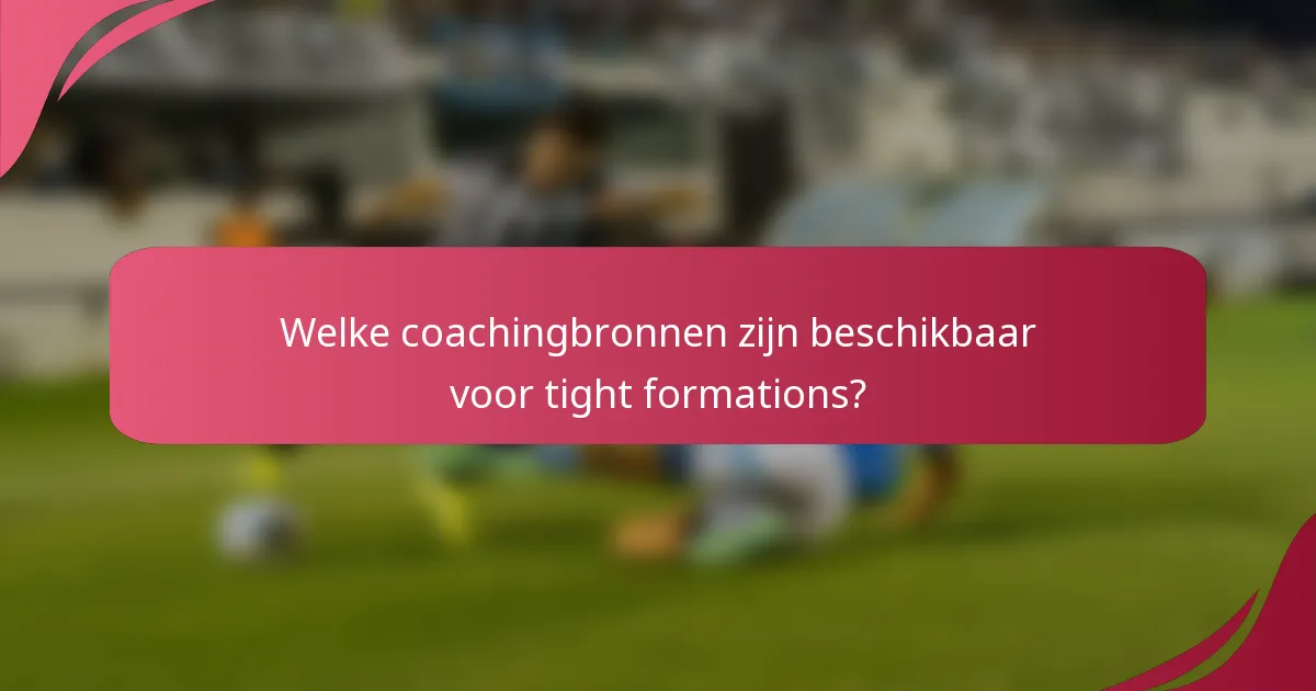 Welke coachingbronnen zijn beschikbaar voor tight formations?