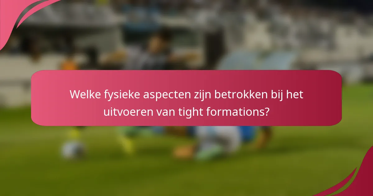 Welke fysieke aspecten zijn betrokken bij het uitvoeren van tight formations?