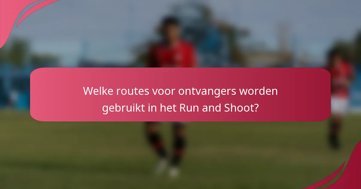 Welke routes voor ontvangers worden gebruikt in het Run and Shoot?