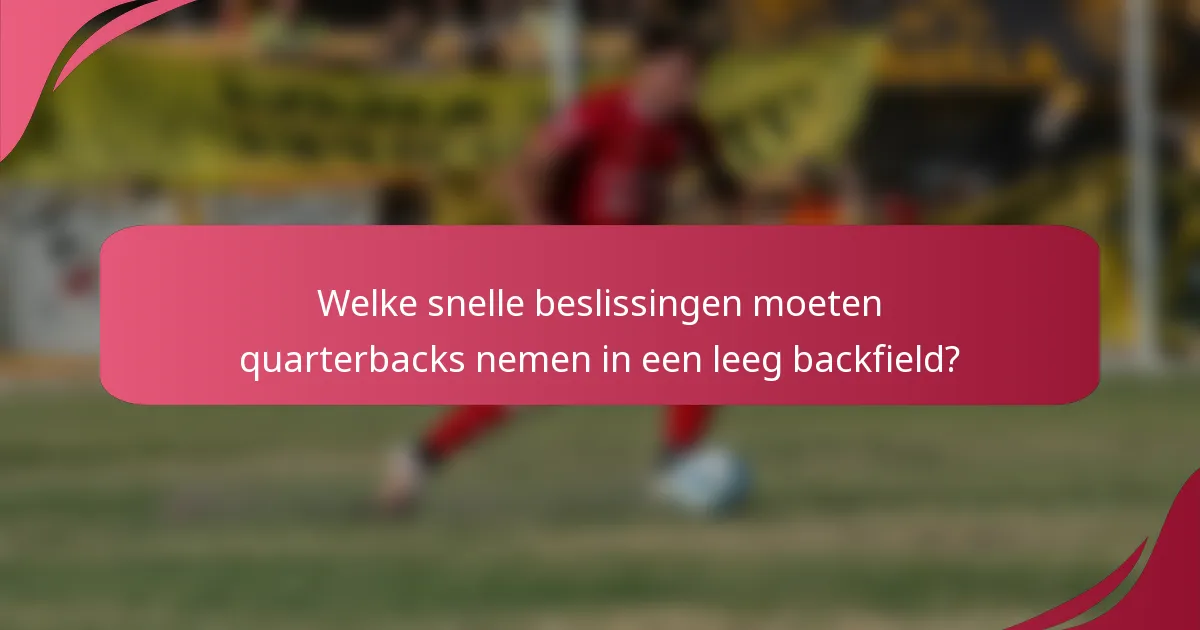 Welke snelle beslissingen moeten quarterbacks nemen in een leeg backfield?